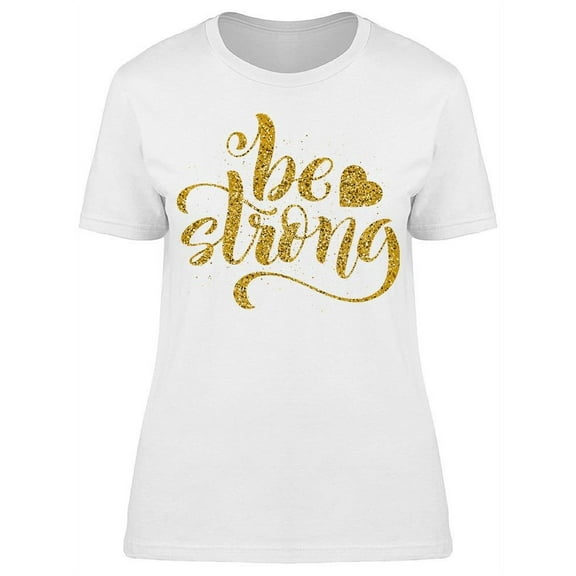 Text: Be Strong. T-Shirt Women -Image by Shutterstock, Female x-Large