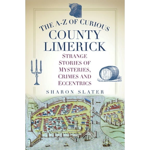 The A-Z of Curious County Limerick : Strange Stories of Mysteries, Crimes and Eccentrics (Paperback)