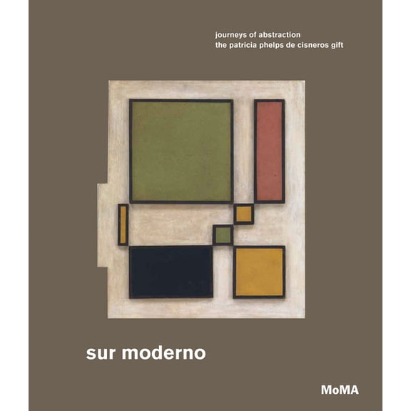 Sur Moderno: Journeys of Abstraction: The Patricia Phelps de Cisneros Gift, (Hardcover)