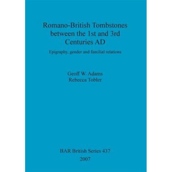 BAR British: Romano-British Tombstones between the 1st and 3rd Centuries AD: Epigraphy, gender and familial relations (Paperback)