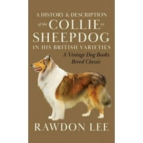 Vintage Dog Books Breed Classic: A History and Description of the Collie or Sheepdog in His British Varieties (A Vintage Dog Books Breed Classic) (Hardcover)