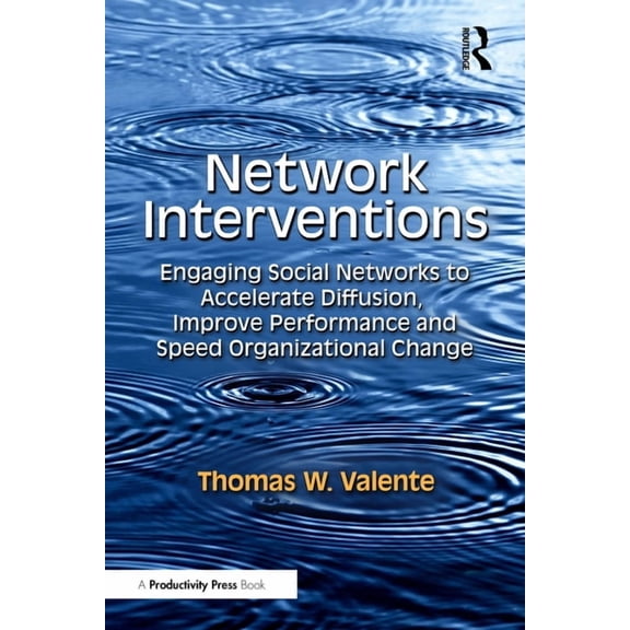 Network Interventions: Engaging Social Networks to Accelerate Diffusion, Improve Performance, and Speed Organizational C, (Paperback)