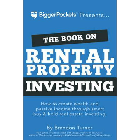 The Book on Rental Property Investing : How to Create Wealth and Passive Income Through Intelligent Buy & Hold Real Estate