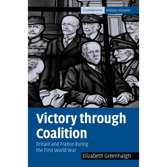 Victory Through Coalition: Britain and France During the First World War (Cambridge Military Histories)