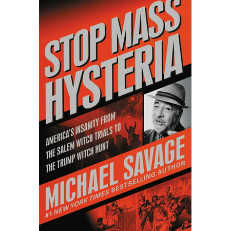Stop Mass Hysteria : America's Insanity from the Salem Witch Trials to the Trump Witch