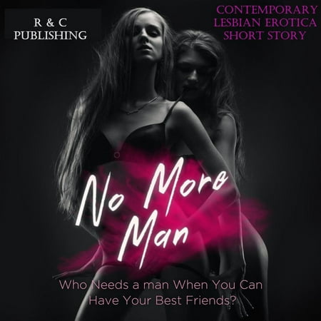 No More Man: Who Needs a Man When You can Have Your Best Friend? - Contemporary Lesbian Erotica Short Story - (Lesbian Best Friends Making Out)