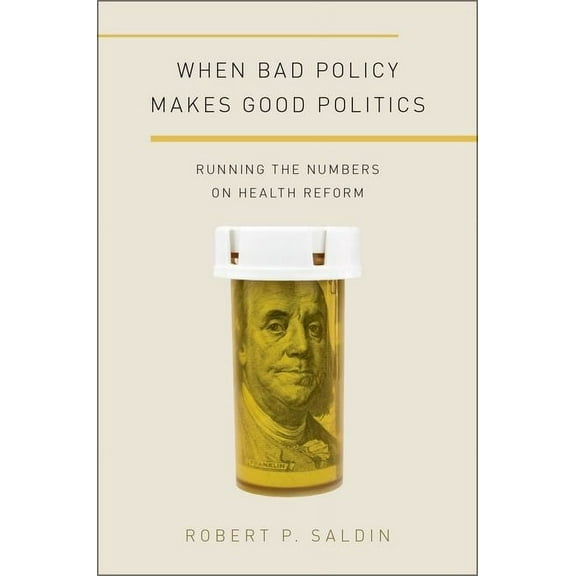 Studies in Postwar American Political De When Bad Policy Makes Good Politics: Running the Numbers on Health Reform, (Paperback)