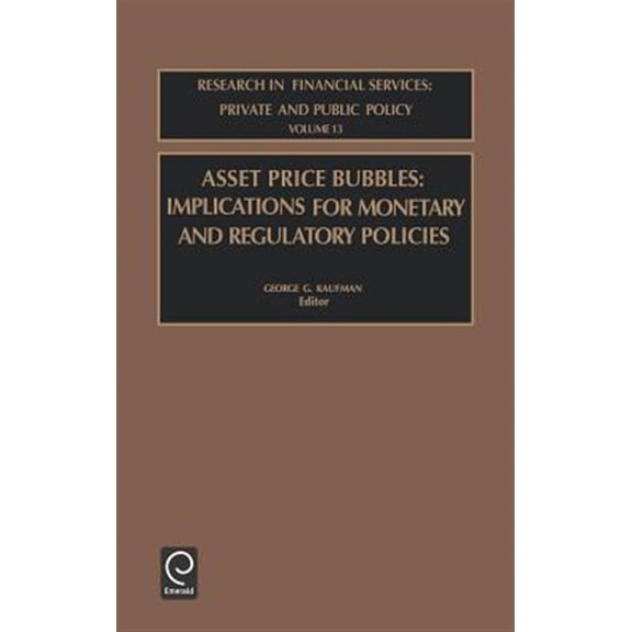 Pre-Owned Research in Financial Services: Private and Public Policy: Asset Price Bubbles: Implications for Monetary and Regulatory Policies (Hardcover)