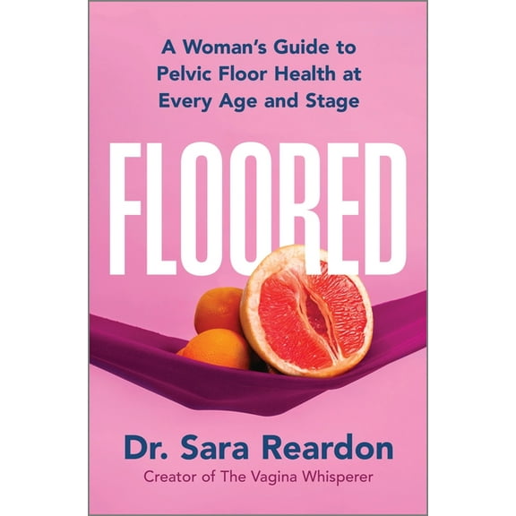 Floored: A Woman's Guide to Pelvic Floor Health at Every Age and Stage, (Hardcover)