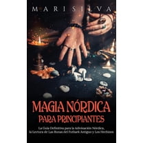 Magia nÃ³rdica para principiantes: La guÃ­a definitiva para la adivinaciÃ³n nÃ³rdica, la lectura de las runas del futhark an, (Hardcover)