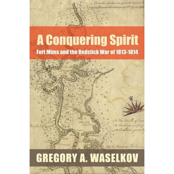A Conquering Spirit : Fort Mims and the Redstick War of 1813–1814 (Edition 1) (Paperback)