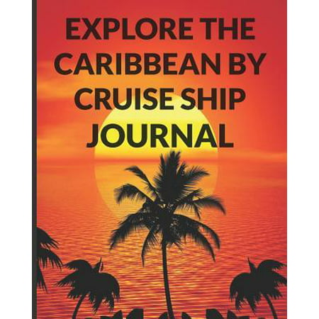 Explore the Caribbean By Cruise Ship Journal: The Ultimate Caribbean Island Guide & Planner for the Best Cruise Ever