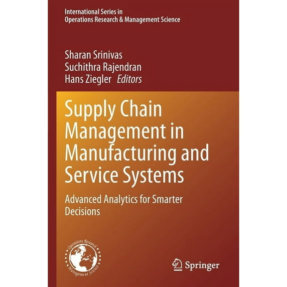 International Operations Research & Mana Supply Chain Management in Manufacturing and Service Systems: Advanced Analytics for Smarter Decisions, Book 304, (Paperback)