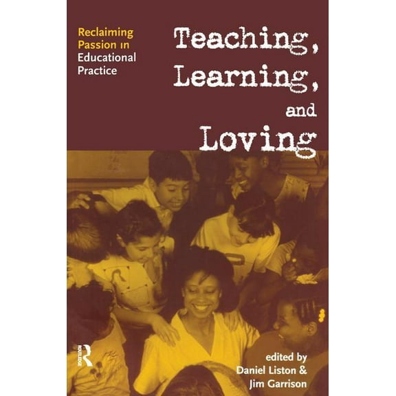 Teaching, Learning, and Loving: Reclaiming Passion in Educational Practice, (Paperback)