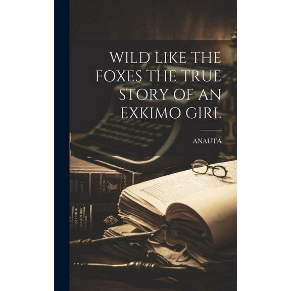 Wild Like the Foxes the True Story of an Exkimo Girl (Hardcover)