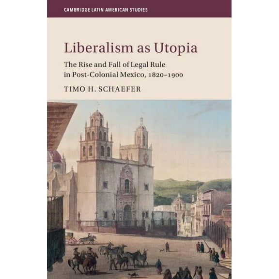 Cambridge Latin American Studies Liberalism as Utopia, Book 106, (Hardcover)