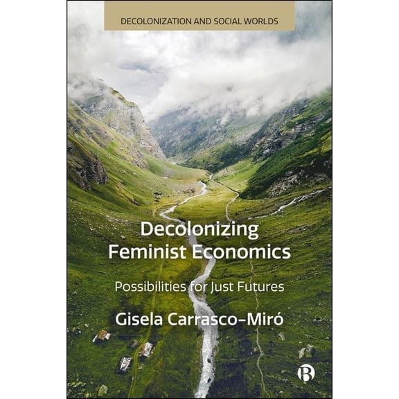 Decolonization and Social Worlds Decolonizing Feminist Economics: Possibilities for Just Futures, (Hardcover)