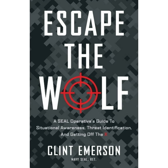 Escape the Wolf: A SEAL Operative's Guide to Situational Awareness, Threat Identification, and Getting Off The X, (Paperback)