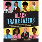 Black Trailblazers : 30 Courageous Visionaries Who Broke Boundaries, Made a Difference, and Paved the Way (Hardcover)