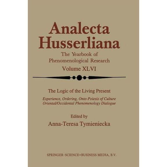 Analecta Husserliana The Logic of the Living Present: Experience, Ordering, Onto-Poiesis of Culture, Book 46, (Paperback)