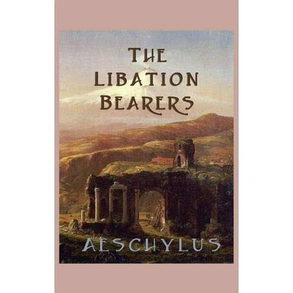 The Libation-Bearers: A Tragedy of Orestes and Electra, (Hardcover)