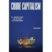 Crude Capitalism: Oil, Corporate Power, and the Making of the World Market, (Hardcover)