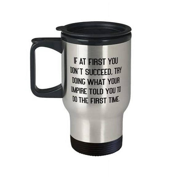 Beautiful Umpire, If at First You Don't Succeed, Try Doing What Your Umpire Told You to, Love Birthday Travel Mug For Coworkers