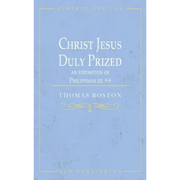 Christ Jesus Duly Prized: An Exposition on Philippians iii. 8-9, (Paperback)