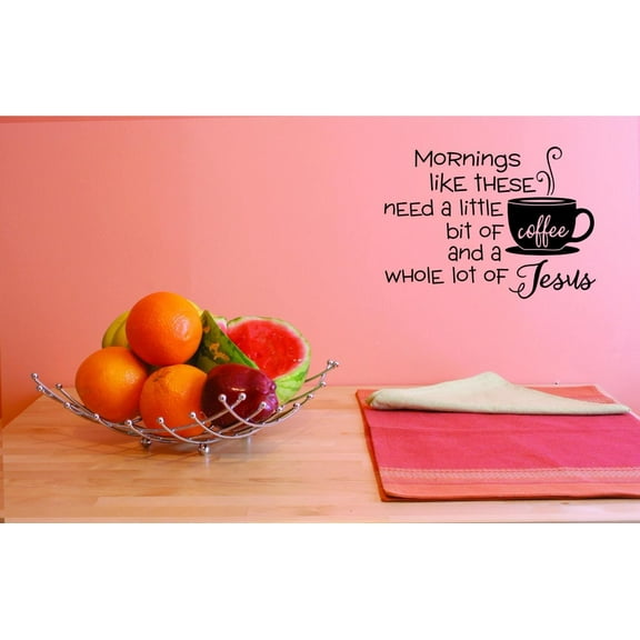 Custom Decals Mornings Like These Need A Little Bit Of Coffee And A Whole Lot Of Jesus Wall Art Size: 20 X 20 Inches Color: Black