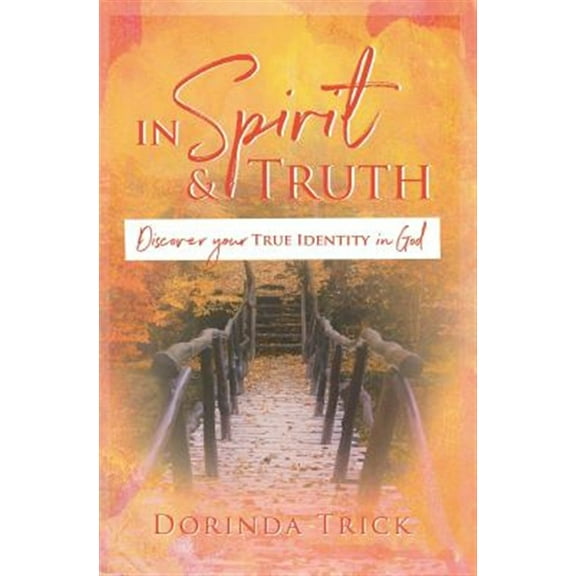In Spirit & Truth: Discover Your True Identity in God (Paperback)