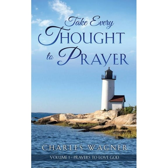 Take Every Thought to Prayer: Prayers to Love God, (Hardcover)