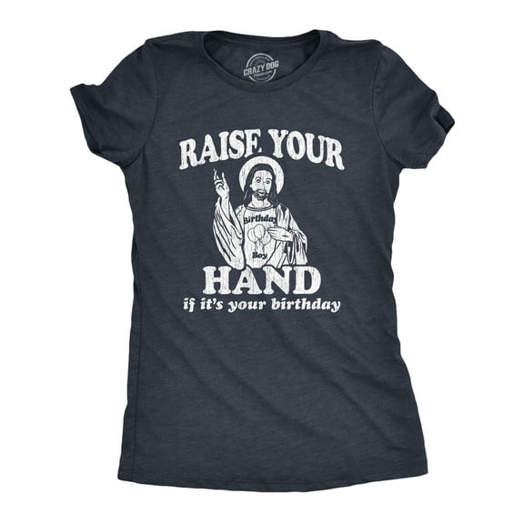 Womens Raise Your Hand If It's Your Birthday T Shirt Funny Jesus Christmas Graphic Tee Womens Graphic Tees
