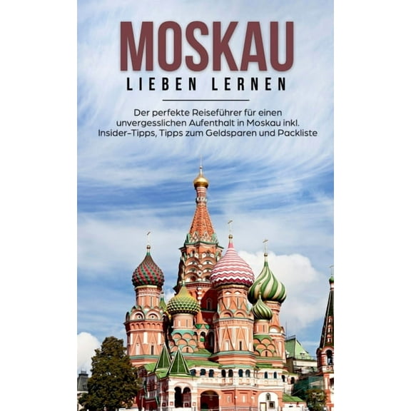 Moskau lieben lernen: Der perfekte Reiseführer für einen unvergesslichen Aufenthalt in Moskau inkl. Insider-Tipps, Tipps, (Paperback)