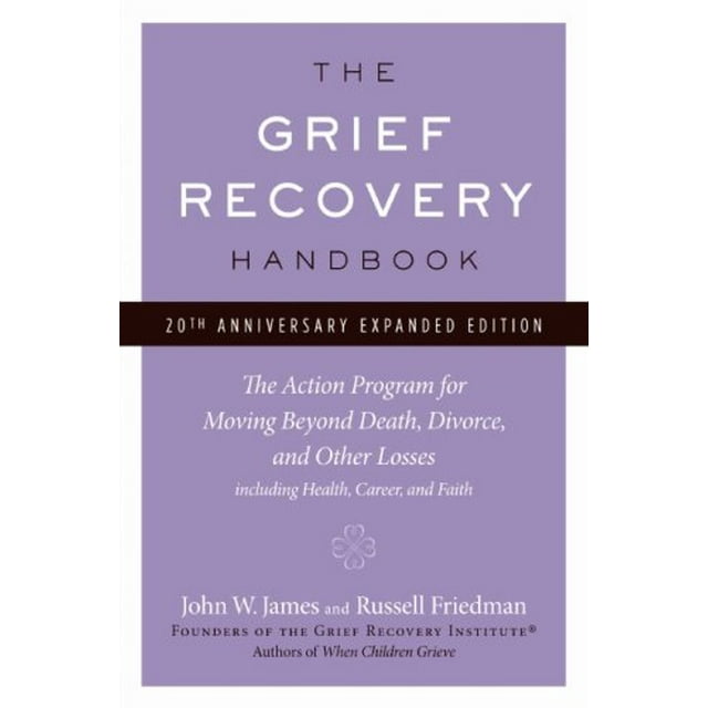 The Grief Recovery Handbook: The Action Program for Moving Beyond Death, Divorce, and Other Losses (20th Anniversary Expanded Edition)