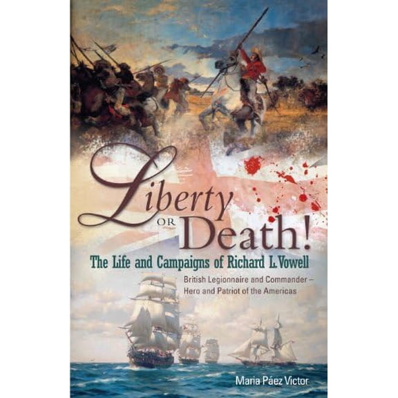Pre-Owned Liberty or Death! : The Life and Campaigns of Richard L. Vowell: British Legionnnaire and Commander - Hero and Patriot of the Americas