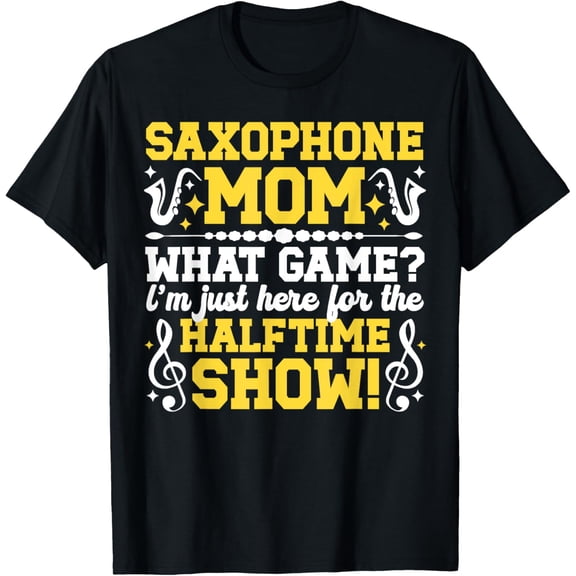 Saxophone Mom Halftime Show Mom Of A Saxophone Player Mama T-Shirt