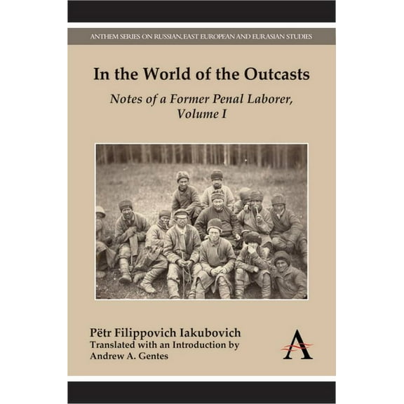 Anthem Russian, East European and Eurasi In the World of the Outcasts: Notes of a Former Penal Laborer, Volume I, (Paperback)
