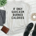 thumbnail image 2 of If Only Sarcasm Burned Calories Shirt, Unisex Women's Men's Shirt, Sarcasm Shirt, Sarcastic Shirt, Heather Ash, Small, 2 of 6
