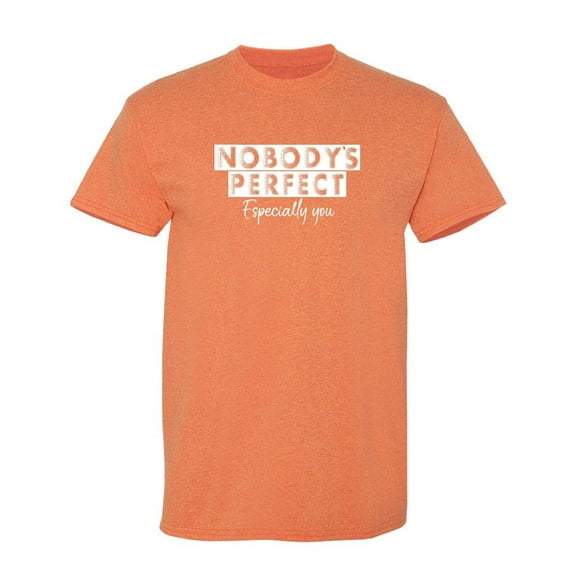 Nobody's Perfect Especially You Sarcastic Humor Graphic Novelty Funny T Shirt