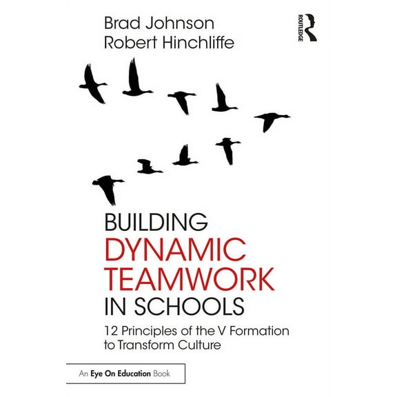 Building Dynamic Teamwork in Schools: 12 Principles of the V Formation to Transform Culture, (Paperback)