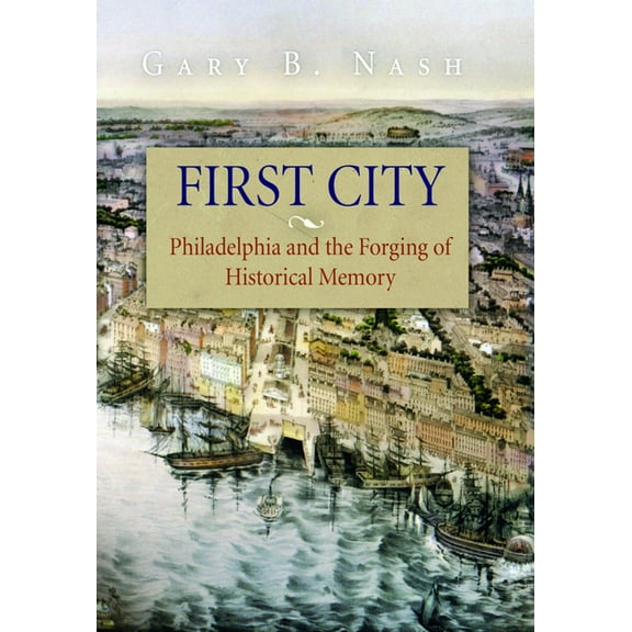 Early American Studies: First City: Philadelphia and the Forging of Historical Memory (Hardcover)