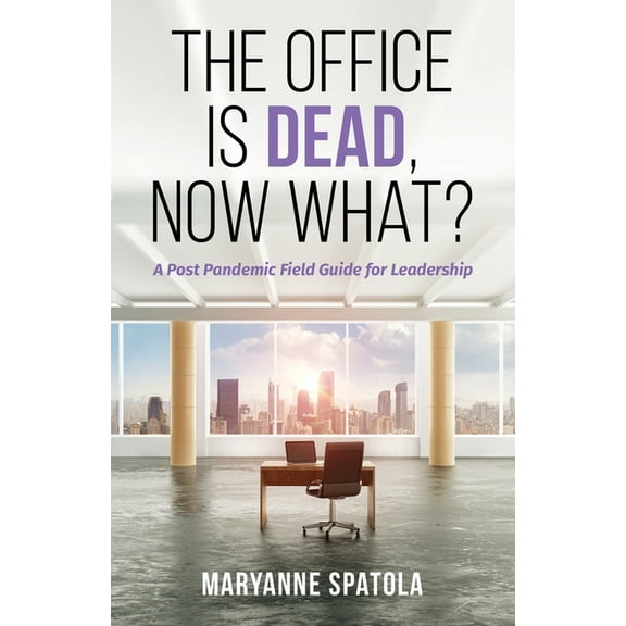 The Office is Dead, Now What?: A Post-Pandemic Field Guide for Leadership, (Paperback)