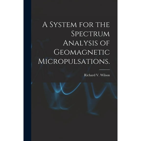 A System for the Spectrum Analysis of Geomagnetic Micropulsations., (Paperback)