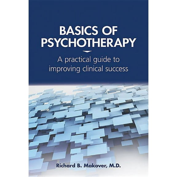 Basics of Psychotherapy: A Practical Guide to Improving Clinical Success (Paperback)