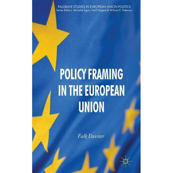 Palgrave Studies in European Union Polit Policy Framing in the European Union, (Hardcover)