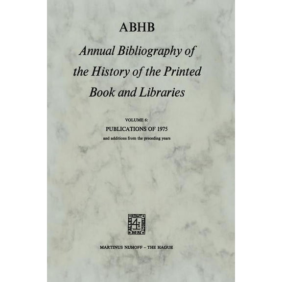 Annual Bibliography of the History of th Abhb Annual Bibliography of the History of the Printed Book and Libraries: Volume 6: Publications of 1975 and Additions , Book 6, (Paperback)