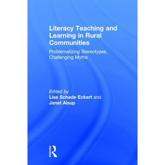 Literacy Teaching and Learning in Rural Communities: Problematizing Stereotypes, Challenging Myths, (Hardcover)