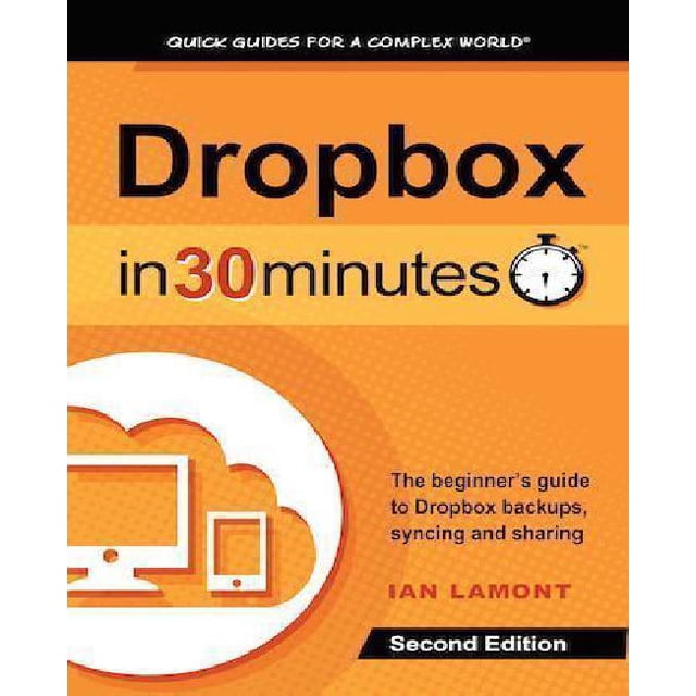 Dropbox In 30 Minutes (2nd Edition): The Beginner's Guide To Dropbox Backup, Syncing, And Sharing