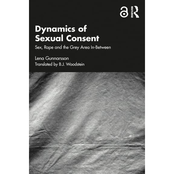 Dynamics of Sexual Consent: Sex, Rape and the Grey Area In-Between, (Paperback)