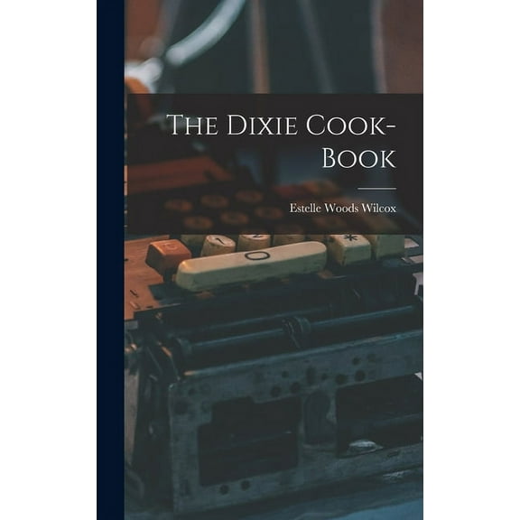 The Dixie Cook-Book (Hardcover)